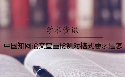 中國知網論文查重檢測對格式要求是怎么回事？