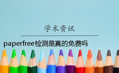 paperfree檢測是真的免費嗎？跟知網比有什么不同一