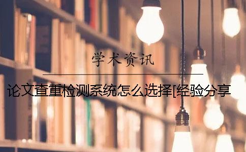 論文查重檢測系統怎么選擇[經驗分享]一