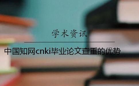 中國知網(wǎng)cnki畢業(yè)論文查重的優(yōu)勢是哪一個？？