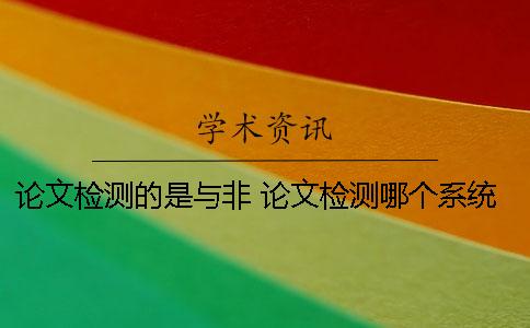 論文檢測的是與非 論文檢測哪個系統比較好用