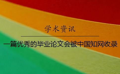 一篇優秀的畢業論文會被中國知網收錄嗎？[經驗分享]