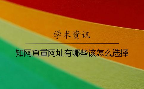知網(wǎng)查重網(wǎng)址有哪些？該怎么選擇？