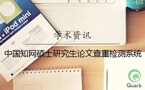 中國(guó)學(xué)術(shù)碩士研究生論文查重檢測(cè)系統(tǒng)