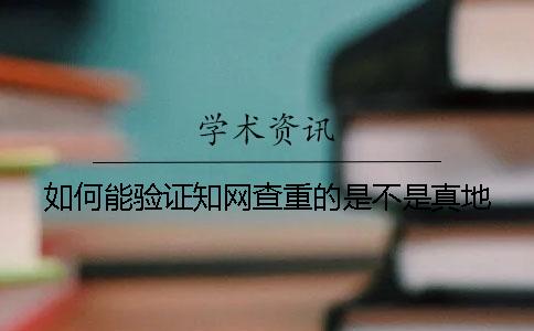 如何能驗(yàn)證知網(wǎng)查重的是不是真地