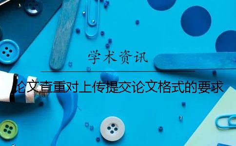 論文查重對上傳提交論文格式的要求