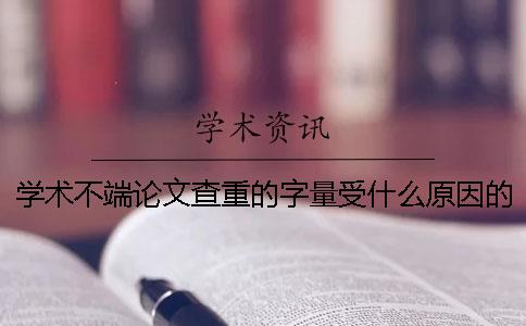 學術不端論文查重的字量受什么原因的影響？