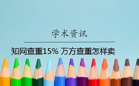 知網(wǎng)查重15% 萬方查重怎樣賣