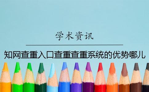 知網查重入口查重查重系統的優勢哪兒有？