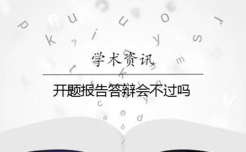開題報(bào)告答辯會不過嗎