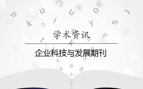 企業(yè)科技與發(fā)展期刊