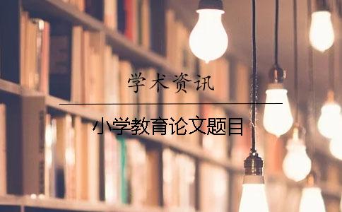 小學教育論文題目