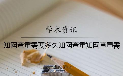 知網查重需要多久知網查重知網查重需要多久時間