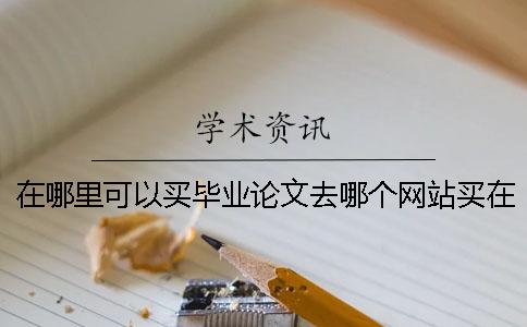 在哪里可以買畢業(yè)論文去哪個網(wǎng)站買在哪里可以買畢業(yè)論文一般多少錢