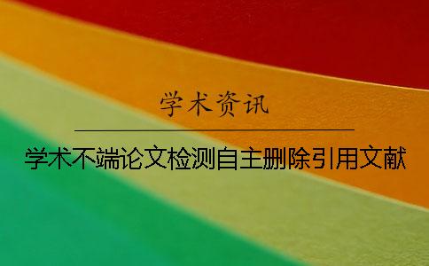 學(xué)術(shù)不端論文檢測(cè)自主刪除引用文獻(xiàn)