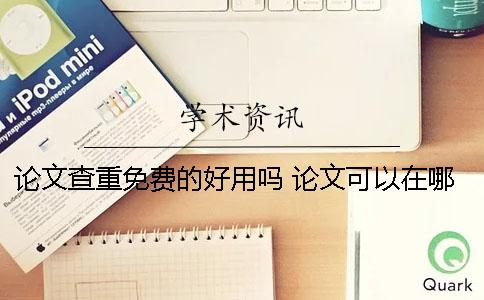 論文查重免費的好用嗎？ 論文可以在哪里免費查重