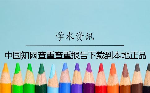 中國知網查重查重報告下載到本地正品鑒定建議鑒定幾回