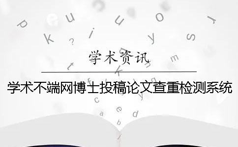 學(xué)術(shù)不端網(wǎng)博士投稿論文查重檢測(cè)系統(tǒng)入口